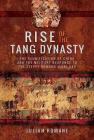 Rise of the Tang Dynasty: The Reunification of China and the Military Response to the Steppe Nomads (Ad 581-649) By Julian Romane Cover Image