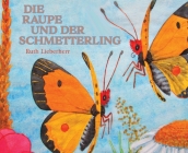 Die Raupe und der Schmetterling By Ruth Lieberherr, Ruth Lieberherr (Illustrator) Cover Image