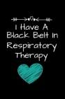 I Have A Black Belt In Respiratory Therapy: Funny Respiratory Therapist Gift Idea For Any Occasion By Teesson Publishing Cover Image