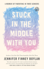 Stuck in the Middle with You: A Memoir of Parenting in Three Genders By Jennifer Finney Boylan, Anna Quindlen (Contributions by) Cover Image