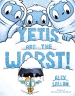 Yetis Are the Worst! (The Worst! Series) By Alex Willan, Alex Willan (Illustrator) Cover Image