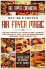 Air Fryer Cookbook: AIR FRYER MAGIC - The One-Stop Keto Air Fryer Recipes Cookbook With Low Oil Yet Crispy and Delicious Meat and Vegetabl Cover Image