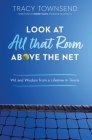 Look at All that Room Above the Net: Wit and Wisdom from a Lifetime in Tennis By Tracy Townsend, Robert Davis (Foreword by) Cover Image