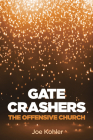 Gate Crashers: The Offensive Church By Joe Kohler Cover Image