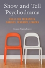 Show and Tell Psychodrama: Skills for Therapists, Coaches, Teachers, Leaders By Karen Carnabucci Cover Image
