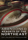 Abandoned Resorts of the Northeast (America Through Time) By Rusty Tagliareni, Christina Mathews Cover Image