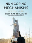 Ndn Coping Mechanisms: Notes from the Field By Billy-Ray Belcourt Cover Image