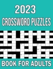 2023 Crossword Puzzles Book For Adults: 104 Large-print, Easy To Medium and Hard Level Puzzles. Cover Image