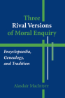 Three Rival Versions of Moral Enquiry: Encyclopaedia, Genealogy, and Tradition By Alasdair MacIntyre Cover Image