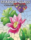 Stained Glass Coloring Book: Flower and Butterfly Designs, Stress Relieving Designs for Adults Relaxation, Stain Glass Patterns Cover Image