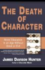 The Death of Character: Moral Education in an Age Without Good or Evil By James Davison Hunter Cover Image