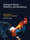 Biological Clocks, Rhythms, and Oscillations: The Theory of Biological Timekeeping By Daniel B. Forger Cover Image