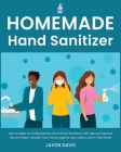 Homemade Hand Sanitizer: How to Make DIY Antibacterial and Antiviral Sanitizers with Natural Essential Oils to Protect Yourself, Your Family Ag Cover Image