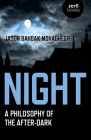 Night: A Philosophy of the After-Dark By Jason Bahbak Mohaghegh Cover Image