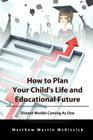 How to Plan Your Child's Life and Educational Future: Distant Worlds Coming as One By Matthew McKissick Cover Image