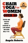Chair yoga for women over 50: Tested and trusted gentle exercise to lose weight and belly fat Cover Image