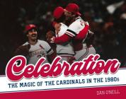 Celebration: The Magic of the Cardinals in the 1980s By Dan O'Neill Cover Image