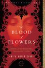 The Blood of Flowers: A Novel By Anita Amirrezvani Cover Image