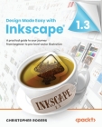 Design Made Easy with Inkscape: A practical guide to your journey from beginner to pro-level vector illustration By Christopher Rogers Cover Image