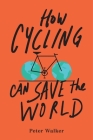 How Cycling Can Save the World By Peter Walker Cover Image