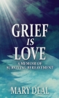 Grief is Love: A Memoir of Surviving Bereavement By Mary Deal Cover Image