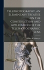 Telephotography, an Elementary Treatise on the Construction and Application of the Telephotographic Lens Cover Image