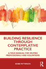 Building Resilience Through Contemplative Practice: A Field Manual for Helping Professionals and Volunteers By Bobbi Patterson Cover Image