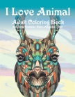 I Love Animal - Adult Coloring Book - Antelope, Hamster, Hare, Alligator, other By Annabel Sullivan Cover Image