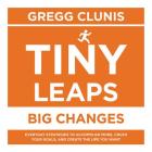 Tiny Leaps, Big Changes Lib/E: Everyday Strategies to Accomplish More, Crush Your Goals, and Create the Life You Want By Gregg Clunis (Read by) Cover Image