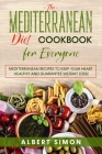 The Mediterranean Diet Cookbook for Everyone: Mediterranean Recipes to Keep Your Heart Healthy and Guarantee Weight Loss! By Albert Simon Cover Image