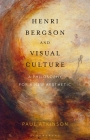 Henri Bergson and Visual Culture: A Philosophy for a New Aesthetic By Paul Atkinson Cover Image