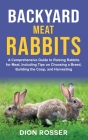 Backyard Meat Rabbits: A Comprehensive Guide to Raising Rabbits for Meat, Including Tips on Choosing a Breed, Building the Coop, and Harvesti Cover Image