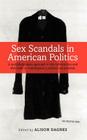 Sex Scandals in American Politics: A Multidisciplinary Approach to the Construction and Aftermath of Contemporary Political Sex Scandals By Alison Dagnes (Editor) Cover Image