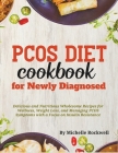 PCOS Diet Cookbook for Newly Diagnosed: Delicious and Nutritious Wholesome Recipes for Wellness, Weight Loss, and Managing PCOS Symptoms with a Focus By Michelle Rockwell Cover Image