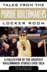 Tales from the Purdue Boilermakers Locker Room: A Collection of the Greatest Boilermaker Stories Ever Told (Tales from the Team) By Douglas Griffiths, Alan Karpick, Tom Schott Cover Image