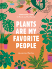 Plants Are My Favorite People: A Relationship Guide for Plants and Their Parents By Alessia Resta Cover Image