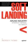 Soft Landing: Airline Industry Strategy, Service, and Safety By Andrew R. Thomas Cover Image