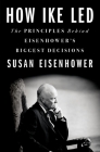 How Ike Led: The Principles Behind Eisenhower's Biggest Decisions Cover Image