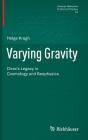 Varying Gravity: Dirac's Legacy in Cosmology and Geophysics (Science Networks. Historical Studies #54) By Helge Kragh Cover Image