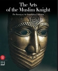 The Arts of the Muslim Knight: The Furusiyya Art Foundation Collection Cover Image