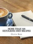 More than 500 Ketogenic Diet Recipes By Olivia J. Reed Cover Image