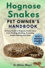 Hognose Snakes Pet Owner's Handbook: An Easy Guide to Hognose Snakes Care, Cost, Feeding, Interaction, Grooming, Health Training and More Cover Image