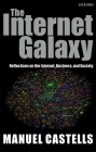 The Internet Galaxy: Reflections on the Internet, Business, and Society (Clarendon Lectures in Management Studies) By Manuel Castells Cover Image