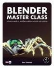 Blender Master Class: A Hands-On Guide to Modeling, Sculpting, Materials, and Rendering Cover Image