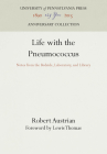 Life with the Pneumococcus: Notes from the Bedside, Laboratory, and Library (Anniversary Collection) By Robert Austrian, Lewis Thomas (Contribution by) Cover Image