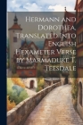 Hermann and Dorothea, Translated Into English Hexameter Verse by Marmaduke T. Teesdale By Anonymous Cover Image