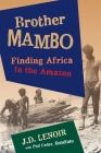 Brother Mambo: Finding Africa in the Amazon By J. D. Lenoir, Phil (Kutukutu) Ceder Cover Image
