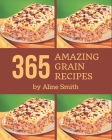 365 Amazing Grain Recipes: A One-of-a-kind Grain Cookbook Cover Image