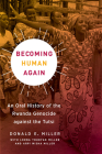 Becoming Human Again: An Oral History of the Rwanda Genocide against the Tutsi By Donald E. Miller, Lorna Touryan Miller (Contributions by), Arpi Misha Miller (Contributions by) Cover Image