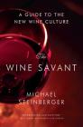 The Wine Savant: A Guide to the New Wine Culture By Michael Steinberger Cover Image